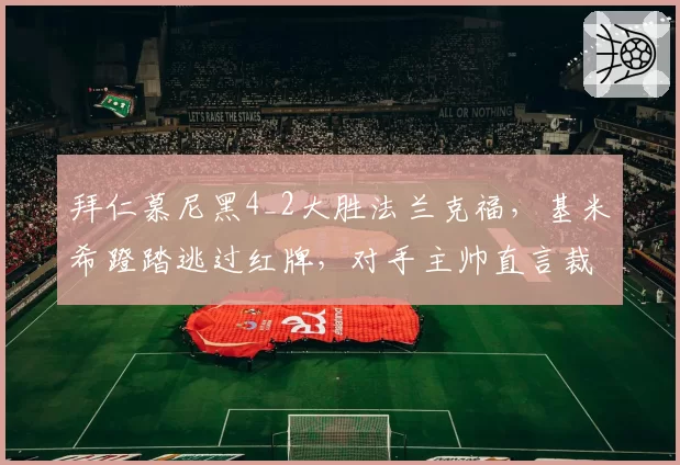 拜仁慕尼黑4_2大胜法兰克福,基米希蹬踏逃过红牌,对手主帅直言裁判失职