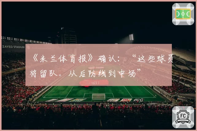 《米兰体育报》确认：“这些球员将留队。从后防线到中场”