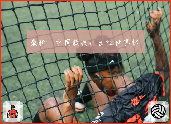 最新 _ 中国裁判,出征世界杯!